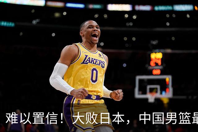 难以置信！大败日本，中国男篮最大落后35分，无缘争金牌，太绝望